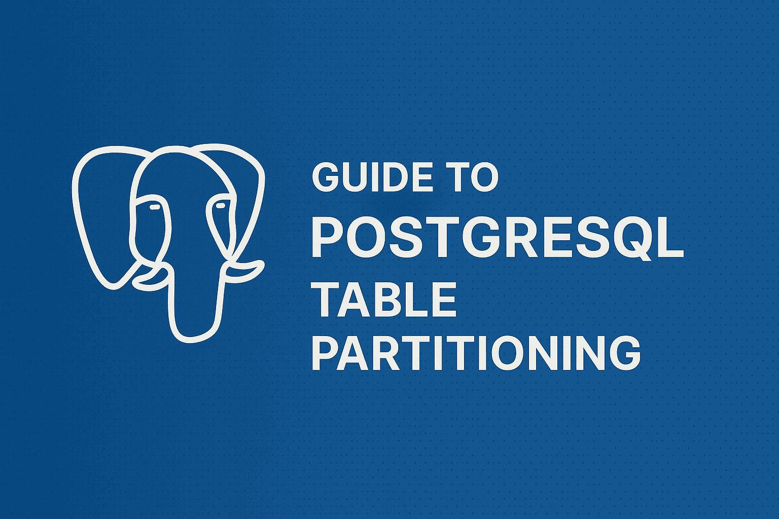Complete Guide to PostgreSQL Table Partitioning
